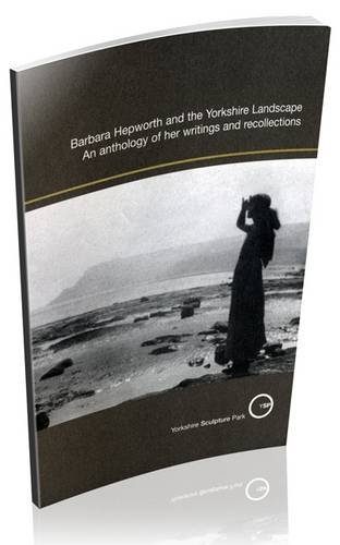 Barbara Hepworth and the Yorkshire Landscape: An Anthology of Her Writings and Recollections (9781871480436) by Sophie Bowness