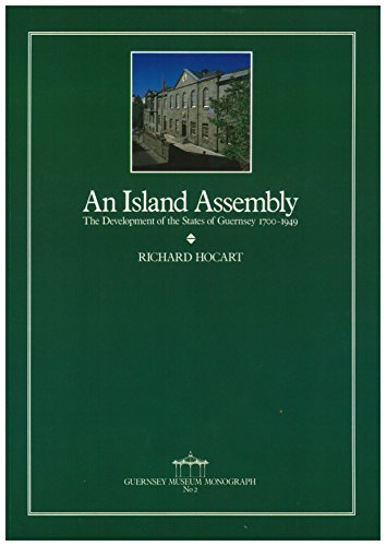 9781871560015: An Island Assembly: Development of the States of Guernsey, 1700-1949 (Guernsey Museums & Galleries)