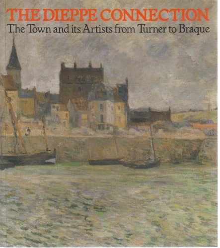 9781871569483: The Dieppe Connection: French and English Artists from Turner to Braque (Art Reference)