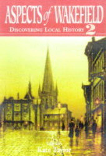 Stock image for Aspects of Wakefield: Discovering Local History 2. for sale by Anthony Vickers Bookdealer PBFA