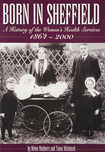Imagen de archivo de Born in Sheffield: A History of Women's Health Services, 1864-2000 a la venta por AwesomeBooks