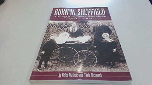 Stock image for Born in Sheffield: A History of Women's Health Services, 1864-2000 for sale by WorldofBooks