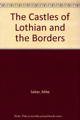 9781871731200: The castles of Lothian and the borders: A guide to castles and castellated houses from the 12th century to the early 17th century in the counties of ... Berwick, Peebles, Roxburgh, and Selkirk