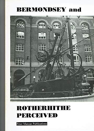 9781871811148: Bermondsey and Rotherhithe Perceived: A Descriptive Account of Two Riverside Localities with Historical Notes and Engravings, Contemporary Photographs and Drawings