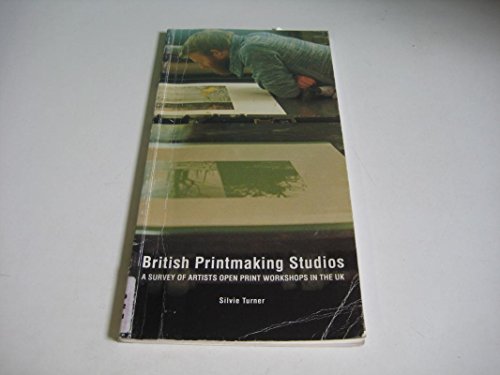 British Printmaking Studios: A Survey of Artists Open Print Workshops in the UK (9781871831061) by Turner, Silvie