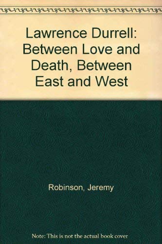 Lawrence Durrell: Between Love and Death, Between East and West (9781871846034) by Robinson, Jeremy: