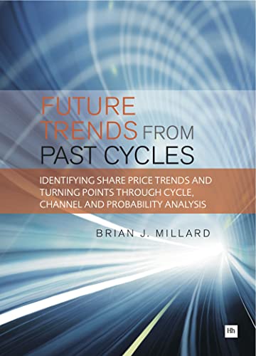 Future Trends from Past Cycles Identifying share price trends and turning points through cycle, channel and probability analysis - Millard, Brian