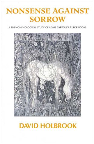 Beispielbild fr Nonsense Against Sorrow: A Phenomenological Study of Lewis Carroll's 'Alice' Books zum Verkauf von Powell's Bookstores Chicago, ABAA