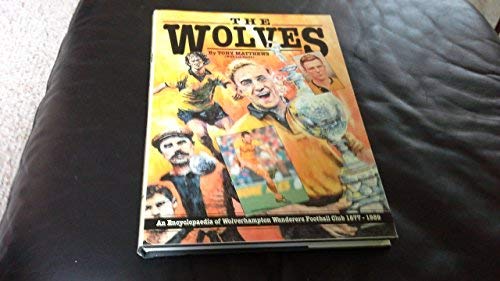 The Wolves - An Encyclopaedia of Wolverhampton Wanderers Football Club 1877-1989