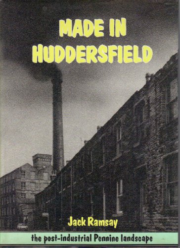 Made in Huddersfield: Post-industrial Pennine Landscape (9781871939002) by Jack Ramsay