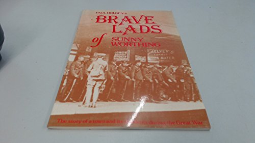 9781871986037: Paul Holden's Brave Lads of Sunny Worthing. The story of a town and its residents during the Great War