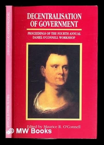 Stock image for Decentralisation of Government: Proceedings of the Fourth Annual Daniel O'Connell Workshop for sale by ThriftBooks-Atlanta