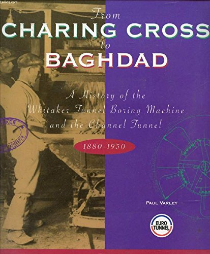 Imagen de archivo de From Charing Cross to Baghdad: A history of the Whitaker tunnel boring machine and the Channel Tunnel 1880-1930 a la venta por WorldofBooks