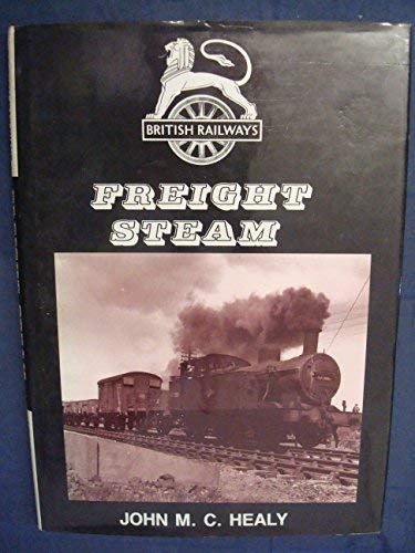 British Railways Freight Steam (9781872024042) by John Healy