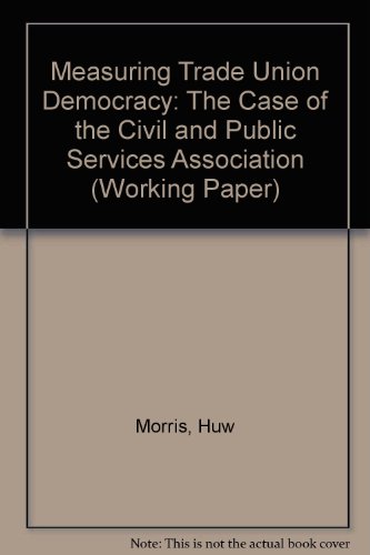 Measuring Trade Union Democracy: The Case of the Civil and Public Services Association (Working Paper) (9781872058764) by Huw Morris; Patricia Fosh