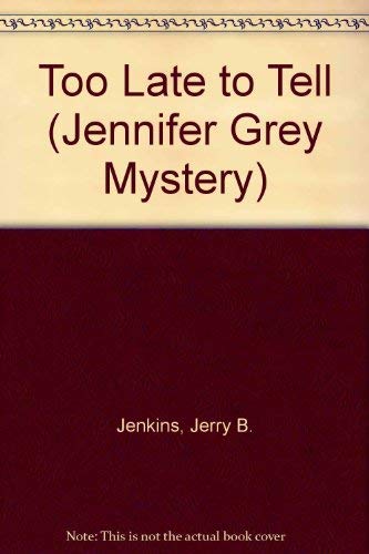 Too Late to Tell (The Jennifer Grey Mysteries #3) (9781872059167) by Jenkins, Jerry B.