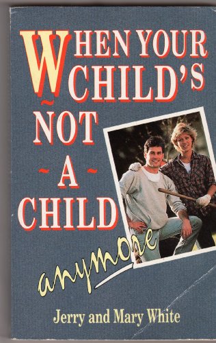 When Your Child's Not a Child Anymore (9781872059341) by Jerry White; Mary White