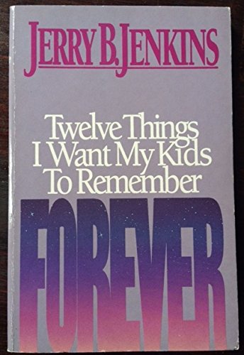 Twelve Things I Want My Kids to Remember Forever (9781872059617) by Jerry B. Jenkins