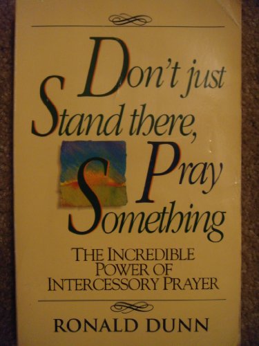 Beispielbild fr Don't Just Stand There.Pray Something!: Discover the Incredible Power of Intercessory Prayer zum Verkauf von AwesomeBooks