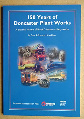 Imagen de archivo de 150 Years of Doncaster Plant Works: A Pictorial History of Yorkshires Famous Railway Works a la venta por Reuseabook