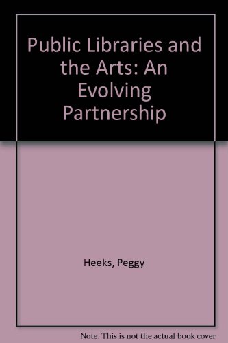 Public Libraries and the Arts: An Evolving Partnership (9781872088006) by Heeks, Peggy