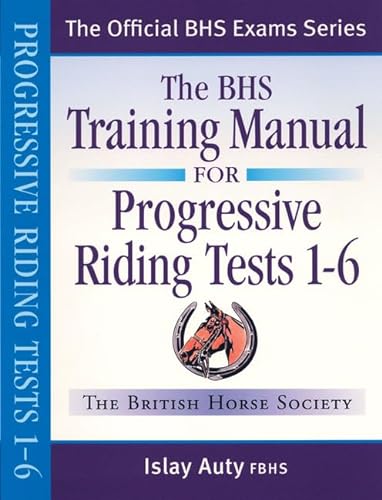 Stock image for BHS Training Manual for Progressive Riding: Tests 1-6 (Official BHS Exam Series) for sale by WorldofBooks