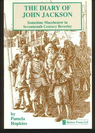 Stock image for The Diary of John Jackson : Sometime Macebearer in Seventeenth Century Beverley for sale by Richard Sylvanus Williams (Est 1976)