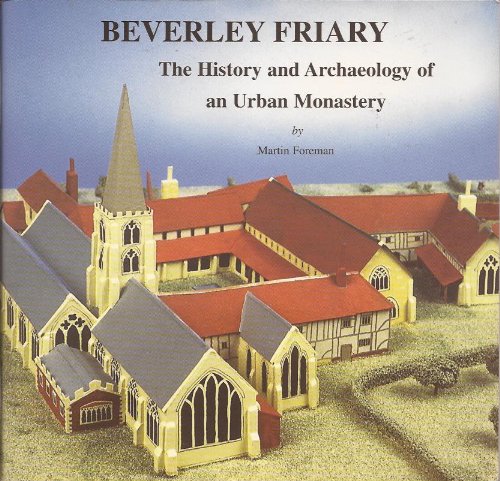 Beispielbild fr Beverley Friary: The History and Archaeology of an Urban Monastery zum Verkauf von WorldofBooks