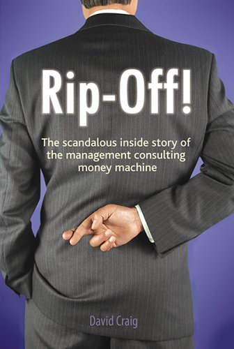 Beispielbild fr Rip-off!: The Scandalous Inside Story of the Management Consulting Money Machine zum Verkauf von WorldofBooks