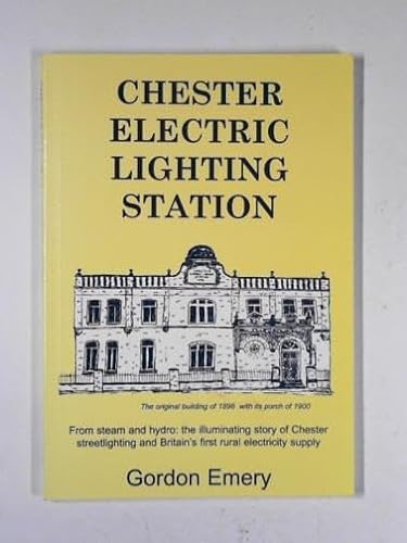 Beispielbild fr Chester Electric Lighting Station: From Steam and Hydro - The Illuminating Story of Chester Streetlighting and Britain's First Rural Electricity Supply zum Verkauf von WorldofBooks