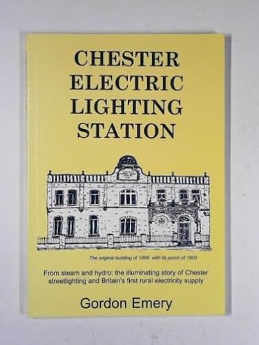 Chester Electric Lighting Station: from steam and hydro - the illuminating story of Chester streetlighting and Britain's first rural electricity supply (9781872265483) by EMERY, Gordon