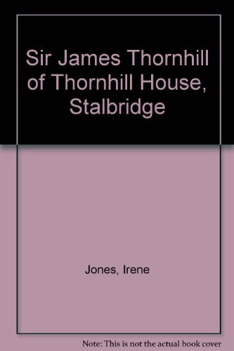 Sir James Thornhill of Thornhill House, Stalbridge (9781872270029) by Jones, Irene