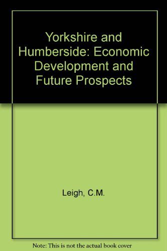 Yorkshire and Humberside: Economic Development and Future Prospects (9781872320007) by Leigh, C.M.; Etc.