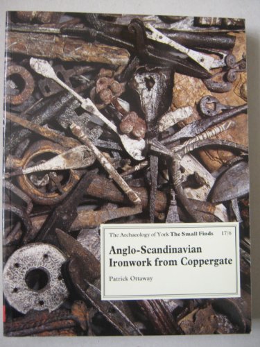 Anglo-Scandinavian Ironwork from 16-22 Coppergate (The Archaeology of York) (9781872414294) by Ottaway