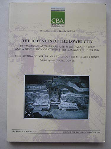 The defences of the lower city: Excavations at the Park and West Parade, 1970-2 : and a discussion of other sites excavated up to 1994 (The Archaeology of Lincoln) (9781872414881) by Coyler, Christina