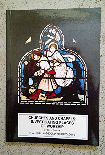 Beispielbild fr Churches and Chapels: Investigating Places of Worship (Practical Handbook in Archaelolgy 8) zum Verkauf von WorldofBooks