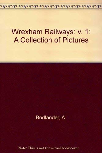 Wrexham Railways: v. 1: A Collection of Pictures (9781872424286) by A. Bodlander