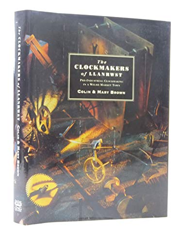 The Clockmakers of Llanrwst: Pre Industrial Clockmaking in a Welsh Market Town (9781872424316) by Brown, Colin; Brown, Mary