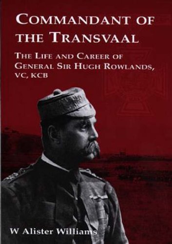 Commandant of the Transvaal: The Life and Career of General Sir Hugh Rowlands, VC, KCB 1828-1909