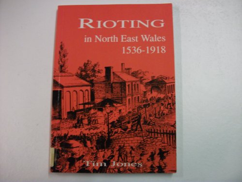 Rioting in North East Wales 1536-1918 (9781872424552) by Tim Jones