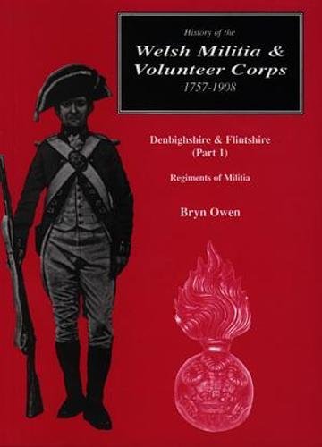Imagen de archivo de History of the Welsh Militia and Volunteer Corps 1757-1908: Denbighshire and Flintshire (Part 1) a la venta por WorldofBooks