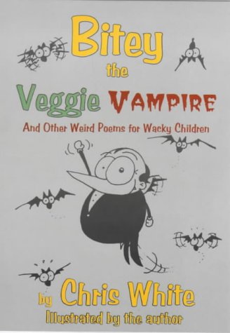 Bitey, the Veggie Vampire: Weird Poems for Wacky Children (9781872438672) by White, Chris