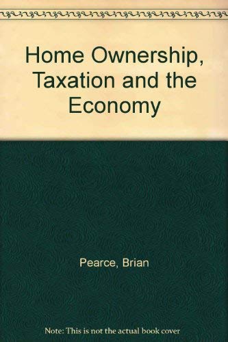 Home-ownership, Taxation and the Economy: The Economic and Social Effects of the Abolition of Mortgage Interest Tax Relief (9781872470429) by Pearce, Brian; Wilcox, Steve