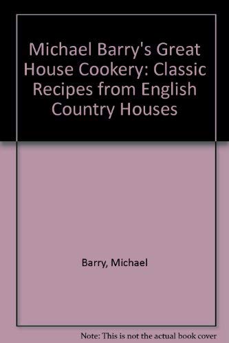 Stock image for Michael Barry's Great House Cookery: Classic Recipes from English Country Houses for sale by AwesomeBooks