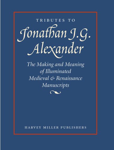 Stock image for Tributes To Jonathan J.G. Alexander: Making And Meaning Of Illuminated Medieval & Renaissance Manuscripts, Art & Architecture for sale by Revaluation Books