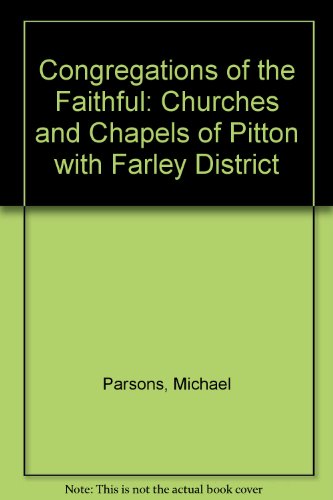 Congregations of the Faithful: Churches and Chapels of Pitton with Farley District (9781872505015) by Michael Parsons