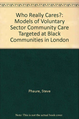 Who Really Cares?: Models of Voluntary Sector Community Care and Black Communities (9781872582054) by Phaure, Steve