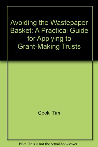 Avoiding the Wastepaper Basket: a Practical Guide for Applying to Grant-Making Trusts (9781872582610) by Cook, Tim; Simpson, Steve; Dingle, Alan