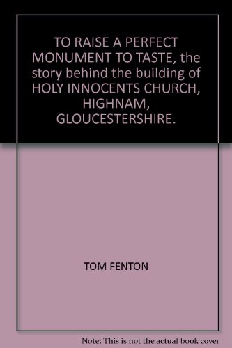 9781872665931: TO RAISE A PERFECT MONUMENT TO TASTE, the story behind the building of HOLY INNOCENTS CHURCH, HIGHNAM, GLOUCESTERSHIRE.