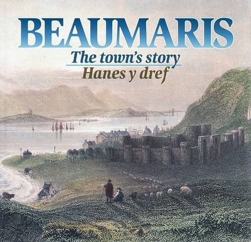 Beispielbild fr Beaumaris: The Town's Story/Hanes Y Dref zum Verkauf von WorldofBooks